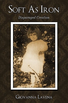 Soft as Iron: Disparaged Creation by Lavena, Giovanna