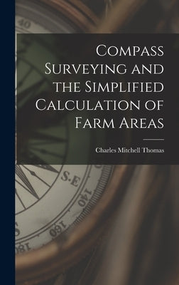 Compass Surveying and the Simplified Calculation of Farm Areas by Thomas, Charles Mitchell
