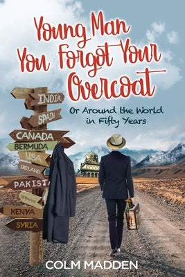Young Man You Forgot Your Overcoat: Around The World In Fifty years by Madden, Colm