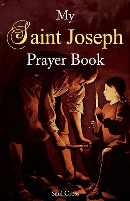 My Saint Joseph Prayer Book by Cross, Saul