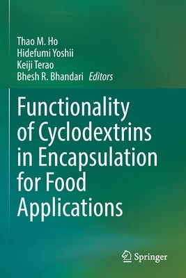 Functionality of Cyclodextrins in Encapsulation for Food Applications by Ho, Thao M.