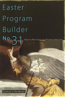 Easter Program Builder No. 31: Creative Resources for Program Directors by Messer, Kimberly
