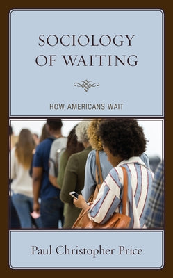 Sociology of Waiting: How Americans Wait by Price, Paul Christopher