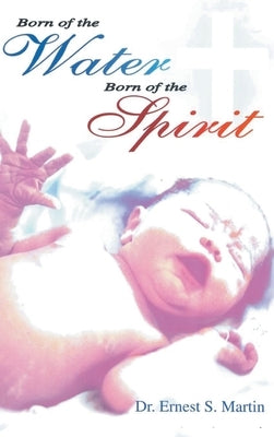 Born of the Water Born of the Spirit by Martin, Ernest S.