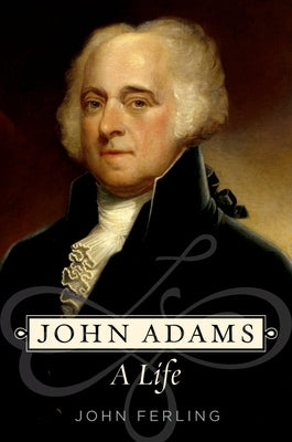 John Adams: A Life by Ferling, John