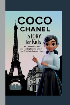 Coco Chanel Story for Kids: The Little Black Dress and the Big Fashion Dream - How She Made Fashion History by Mone, Willie M.