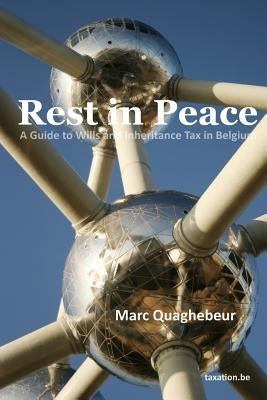 Rest in Peace: A Guide to Wills and Inheritance Tax in Belgium by Quaghebeur, Marc