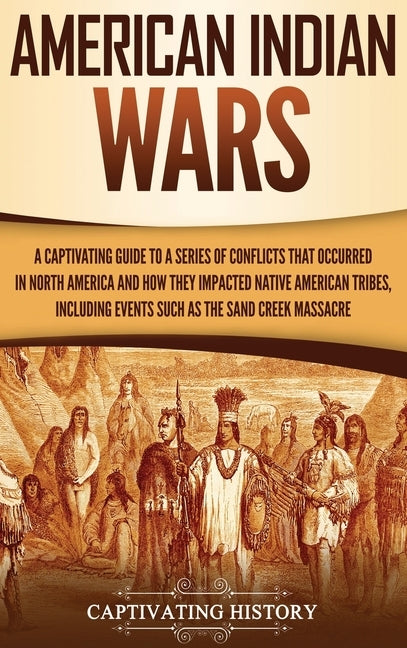 American Indian Wars: A Captivating Guide to a Series of Conflicts That Occurred in North America and How They Impacted Native American Trib by History, Captivating