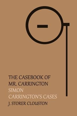 The Casebook of Mr. Carrington: Simon / Carrington's Cases by Clouston, J. Storer