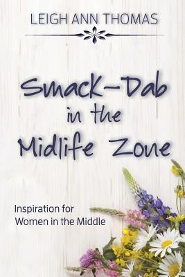 Smack-Dab in the Midlife Zone: Inspiration for Women in the Middle by Thomas, Leigh Ann