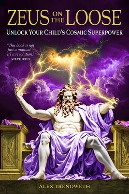 Zeus on the Loose: Unlock Your Child's Cosmic Superpower by Trenoweth, Alex