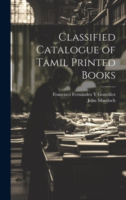 Classified Catalogue of Tamil Printed Books by González, Francisco Fernández Y.