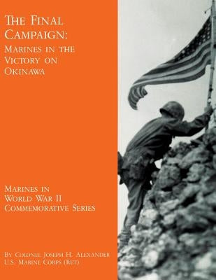 The Final Campaign: Marines in the Victory on Okinawa by Alexander Usmc-R, Joseph H.