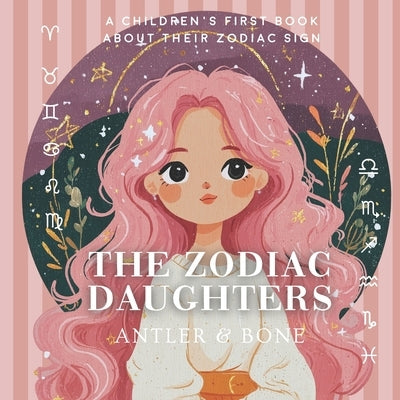 The Zodiac Daughters by &. Bone, Antler