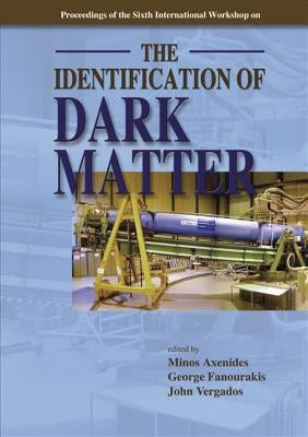 Identification of Dark Matter, the - Proceedings of the Sixth International Workshop by Axenides, Minos
