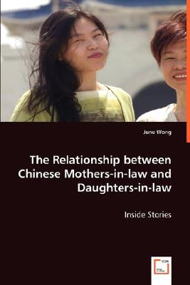 The Relationship between Chinese Mothers-in-law and Daughters-in-law by Wong, June