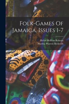 Folk-games Of Jamaica, Issues 1-7 by Beckwith, Martha Warren
