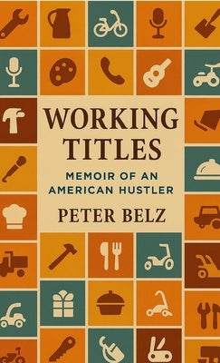 Working Titles: Memoir of an American Hustler by Belz, Peter