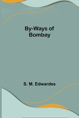 By-Ways of Bombay by M. Edwardes, S.