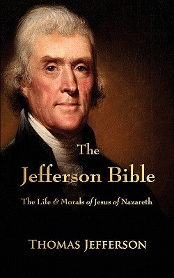 The Jefferson Bible: The Life and Morals of Jesus of Nazareth by Thomas Jefferson