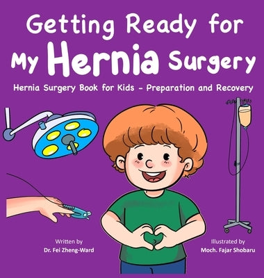 Getting Ready for My Hernia Surgery: Hernia Surgery Book for Kids - Preparation and Recovery by Zheng-Ward, Fei