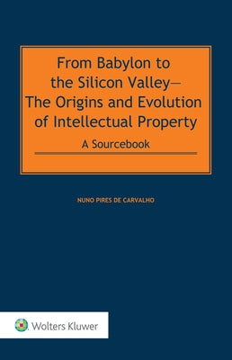 From Babylon to the Silicon Valley: The Origins and Evolution of Intellectual Property: A Sourcebook POD by de Carvalho, Nuno Pires