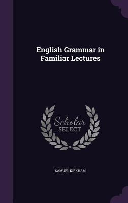 English Grammar in Familiar Lectures by Kirkham, Samuel