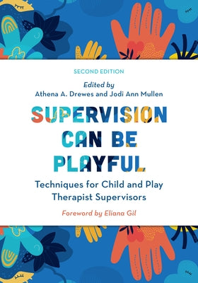 Supervision Can Be Playful: Techniques for Child and Play Therapist Supervisors, Second Edition by Drewes, Athena A.