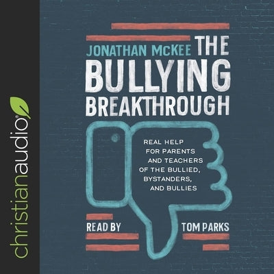 Bullying Breakthrough: Real Help for Parents and Teachers of the Bullied, Bystanders, and Bullies by McKee, Jonathan