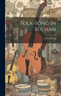 Folk-song In Buchan by Greig, Gavin