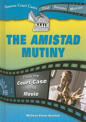 The Amistad Mutiny: From the Court Case to the Movie by Eisen Azarian, Melissa