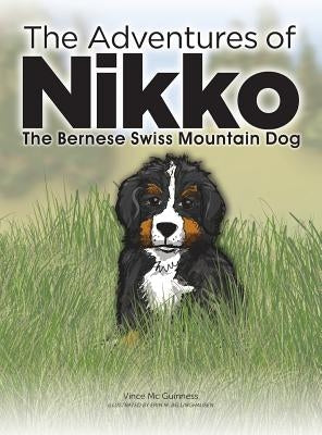The Adventures of NIKKO: The Bernese Swiss Mountain Dog by MC Guinness, Vince