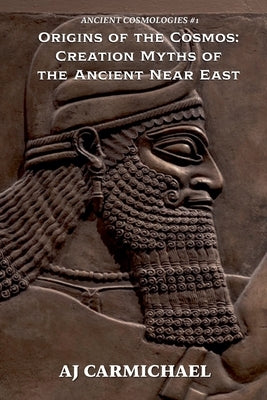 Origins of the Cosmos: Creation Myths of the Ancient Near East by Carmichael, Aj