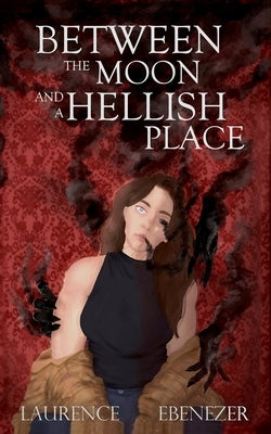 Between the Moon and a Hellish Place by Ebenezer, Laurence