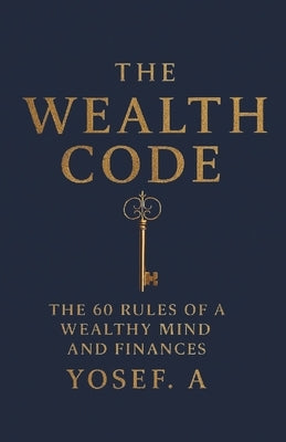 The Wealth Code: The 60 Rules of a Wealthy Mind and Finances by A, Yosef