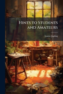 Hints to Students and Amateurs by Jopling, Louise
