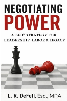 Negotiating Power: a 360° Strategy for Leadership, Labor, and Legacy by Watts, Robert L., Jr.