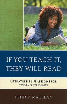 If You Teach It, They Will Read: Literature's Life Lessons for Today's Students by MacLean, John V.