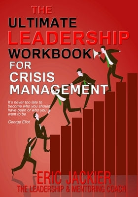 The Ultimate Leadership Workbook for Crisis Management by Jackier, Eric