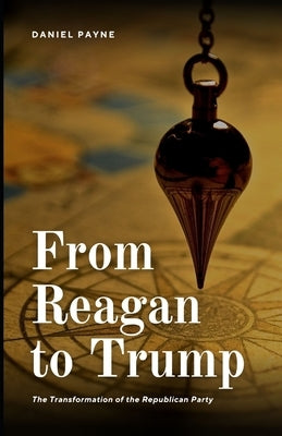 From Reagan to Trump: The Transformation of the Republican Party by Payne, Daniel