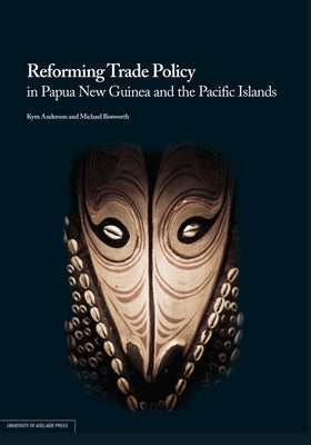 Reforming Trade Policy in Papua New Guinea and the Pacific Islands by Anderson, Kym