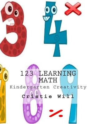 123 Learning Math: Kindergarten Creativity by Will, Cristie