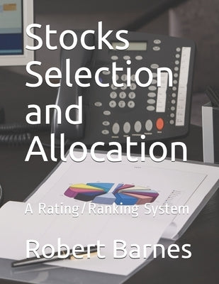 Stocks Selection and Allocation: A Rating/Ranking System by Barnes, Robert M.