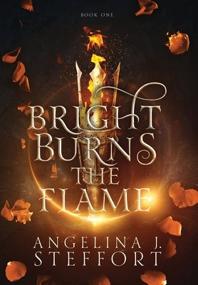 Bright Burns the Flame by Steffort, Angelina J.