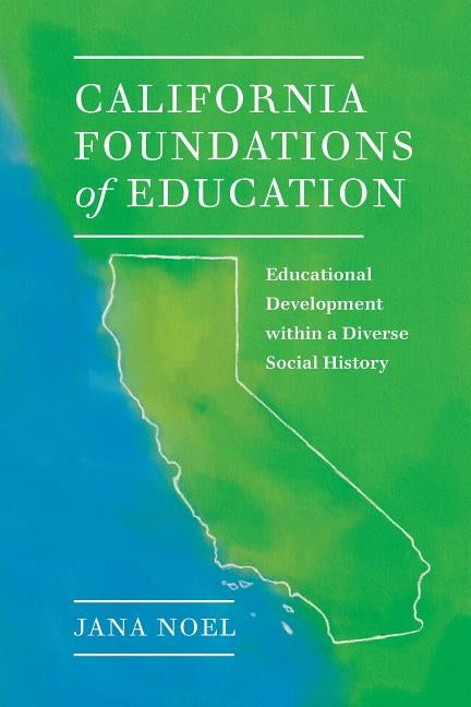 California Foundations of Education: Educational Development Within a Diverse Social History by Noel, Jana