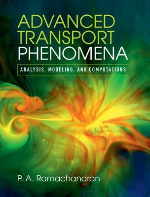 Advanced Transport Phenomena: Analysis, Modeling, and Computations by Ramachandran, P. A.