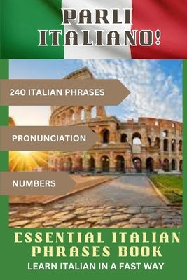 PARLI ITALIANO! Essential Italian Phrases Book: 240 Italian phrases + Pronunciation + Numbers by Wave, John