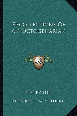 Recollections Of An Octogenarian by Hill, Henry