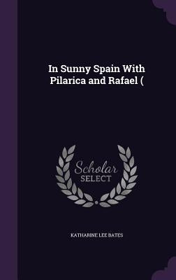 In Sunny Spain With Pilarica and Rafael ( by Bates, Katharine Lee
