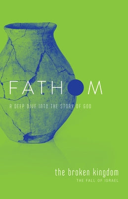 Fathom Bible Studies: The Broken Kingdom Student Journal (1-2 Kings and the Prophets) by Patton, Bart
